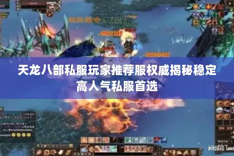 天龙八部私服玩家推荐服权威揭秘稳定高人气私服首选