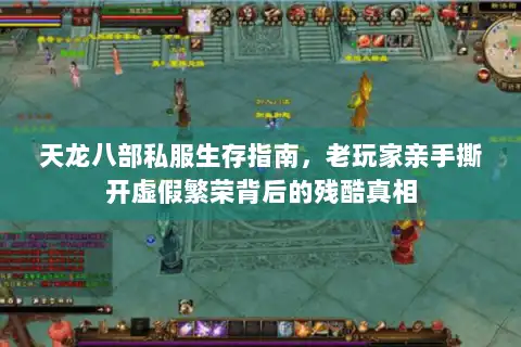 天龙八部私服生存指南，老玩家亲手撕开虚假繁荣背后的残酷真相