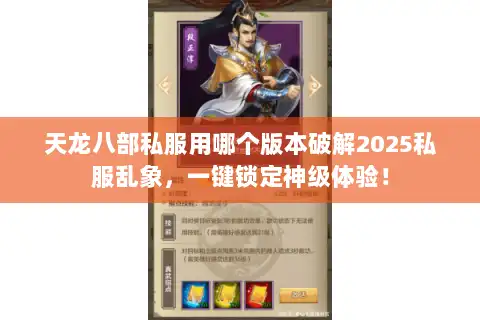 天龙八部私服用哪个版本破解2025私服乱象，一键锁定神级体验！