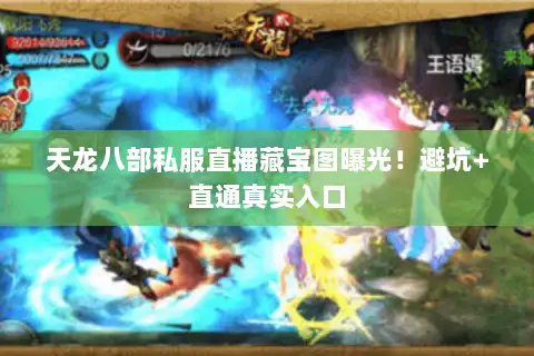 天龙八部私服直播藏宝图曝光!避坑+直通真实入口 天龙八部私服直播藏宝图曝光!避坑+直通真实入口