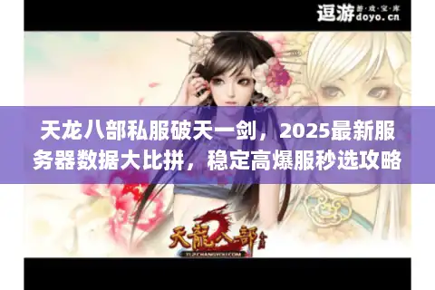 天龙八部私服破天一剑，2025最新服务器数据大比拼，稳定高爆服秒选攻略