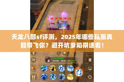 天龙八部sf评测，2025年哪些私服真能带飞你？避开坑爹陷阱速看！