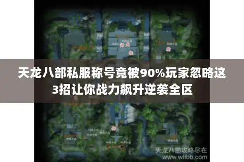 天龙八部私服称号竟被90%玩家忽略这3招让你战力飙升逆袭全区