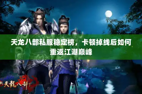 天龙八部私服稳定榜，卡顿掉线后如何重返江湖巅峰