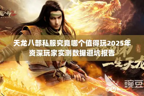 天龙八部私服究竟哪个值得玩2025年资深玩家实测数据避坑报告