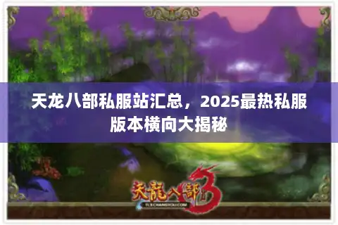 天龙八部私服站汇总,2025最热私服版本横向大揭秘 天龙八部私服站汇总,2025最热私服版本横向大揭秘