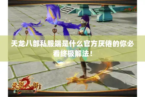 天龙八部私服端是什么官方厌倦的你必看终极解法! 天龙八部私服端是什么官方厌倦的你必看终极解法!