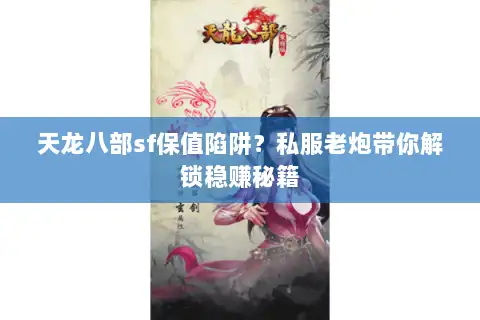 天龙八部sf保值陷阱?私服老炮带你解锁稳赚秘籍 天龙八部sf保值陷阱?私服老炮带你解锁稳赚秘籍