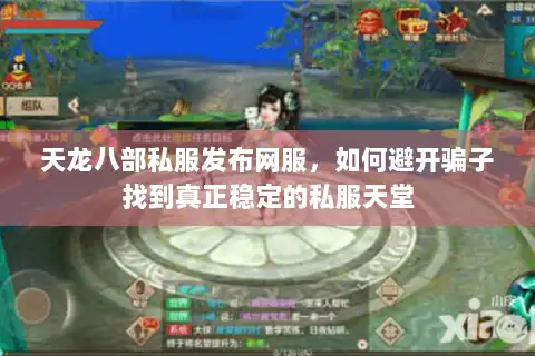 天龙八部私服发布网服，如何避开骗子找到真正稳定的私服天堂