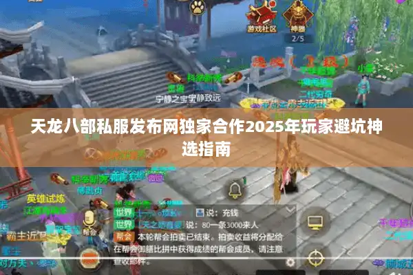 天龙八部私服发布网独家合作2025年玩家避坑神选指南 天龙八部私服发布网独家合作2025年玩家避坑神选指南