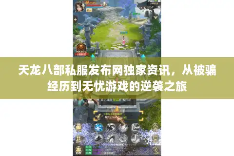 天龙八部私服发布网独家资讯，从被骗经历到无忧游戏的逆袭之旅