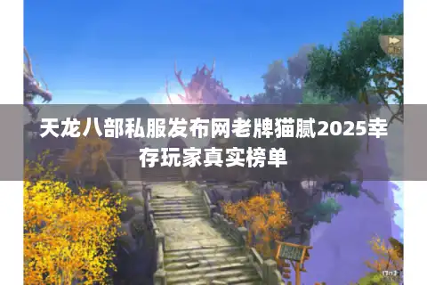 天龙八部私服发布网老牌猫腻2025幸存玩家真实榜单