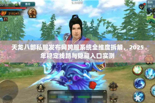 天龙八部私服发布网跨服系统全维度拆解，2025年稳定线路与隐藏入口实测