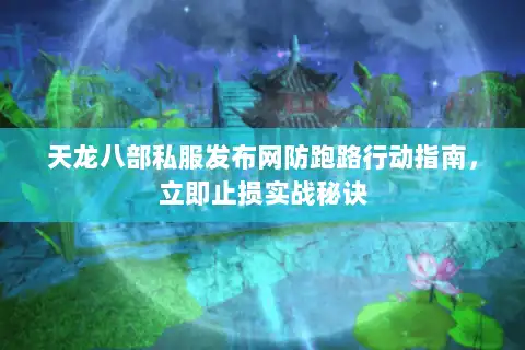 天龙八部私服发布网防跑路行动指南，立即止损实战秘诀