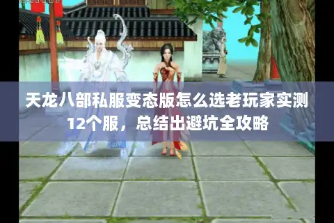 天龙八部私服变态版怎么选老玩家实测12个服，总结出避坑全攻略