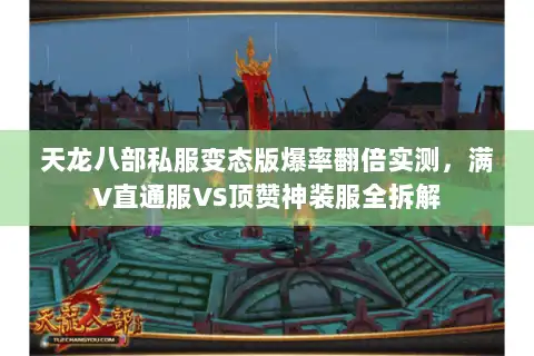 天龙八部私服变态版爆率翻倍实测，满V直通服VS顶赞神装服全拆解