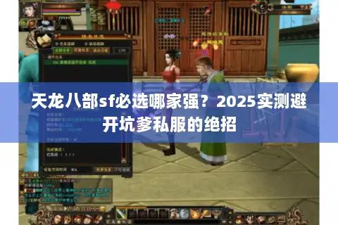 天龙八部sf必选哪家强?2025实测避开坑爹私服的绝招 天龙八部sf必选哪家强?2025实测避开坑爹私服的绝招