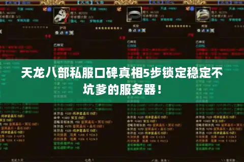天龙八部私服口碑真相5步锁定稳定不坑爹的服务器! 天龙八部私服口碑真相5步锁定稳定不坑爹的服务器!