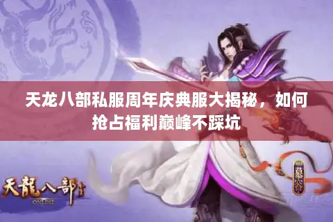 天龙八部私服周年庆典服大揭秘，如何抢占福利巅峰不踩坑