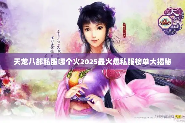 天龙八部私服哪个火2025最火爆私服榜单大揭秘