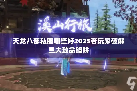 天龙八部私服哪些好2025老玩家破解三大致命陷阱 天龙八部私服哪些好2025老玩家破解三大致命陷阱