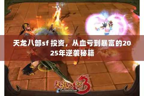 天龙八部sf 投资，从血亏到暴富的2025年逆袭秘籍