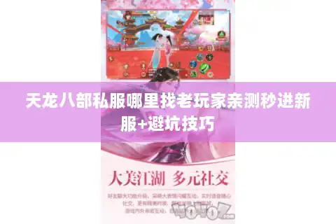 天龙八部私服哪里找老玩家亲测秒进新服+避坑技巧 天龙八部私服哪里找老玩家亲测秒进新服+避坑技巧
