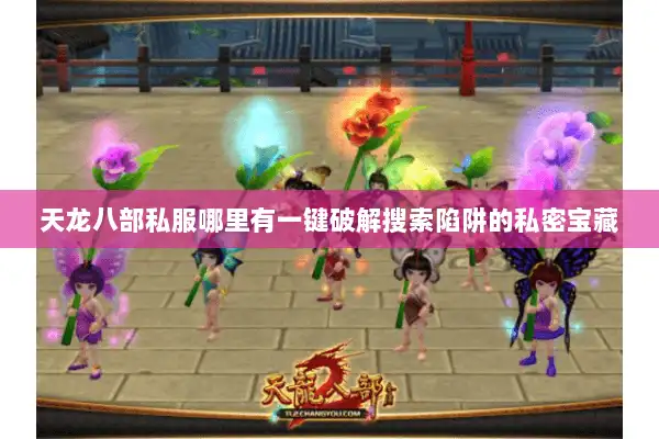 天龙八部私服哪里有一键破解搜索陷阱的私密宝藏