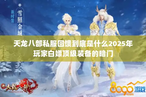 天龙八部私服回馈到底是什么2025年玩家白嫖顶级装备的暗门