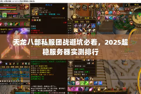 天龙八部私服团战避坑必看，2025超稳服务器实测排行