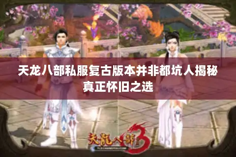 天龙八部私服复古版本并非都坑人揭秘真正怀旧之选