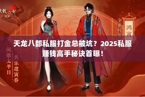 天龙八部私服打金总被坑？2025私服赚钱高手秘诀首曝！