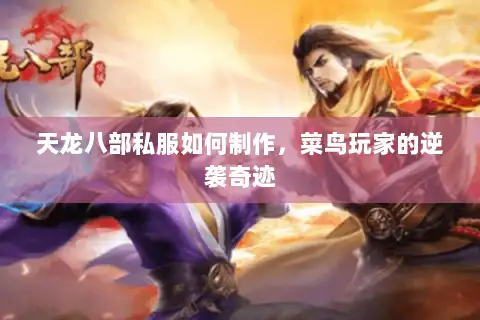 天龙八部私服如何制作，菜鸟玩家的逆袭奇迹