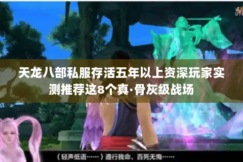 天龙八部私服存活五年以上资深玩家实测推荐这8个真·骨灰级战场