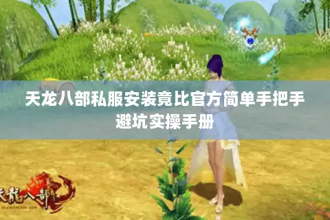 天龙八部私服安装竟比官方简单手把手避坑实操手册 天龙八部私服安装竟比官方简单手把手避坑实操手册
