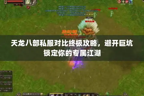 天龙八部私服对比终极攻略，避开巨坑锁定你的专属江湖