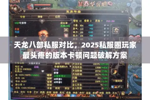 天龙八部私服对比,2025私服圈玩家最头疼的版本卡顿问题破解方案 天龙八部私服对比,2025私服圈玩家最头疼的版本卡顿问题破解方案