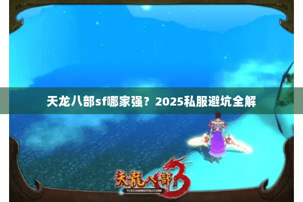 天龙八部sf哪家强?2025私服避坑全解 天龙八部sf哪家强?2025私服避坑全解