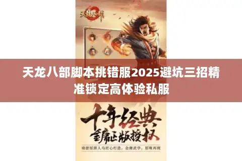 天龙八部脚本挑错服2025避坑三招精准锁定高体验私服