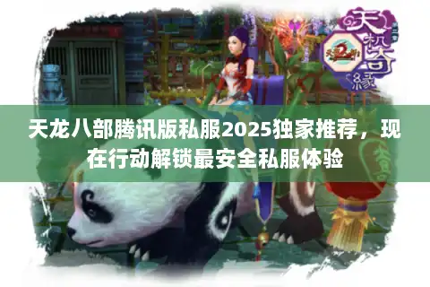 天龙八部腾讯版私服2025独家推荐，现在行动解锁最安全私服体验