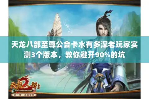 天龙八部至尊公会卡水有多深老玩家实测3个版本，教你避开90%的坑