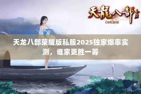 天龙八部荣耀版私服2025独家爆率实测，谁家更胜一筹