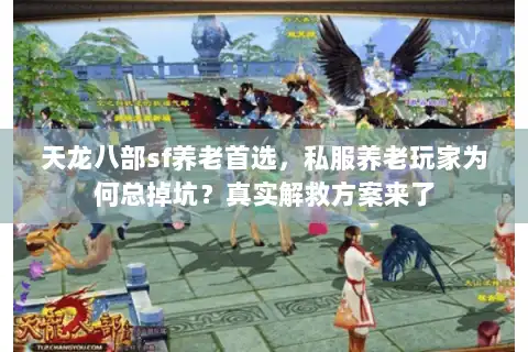 天龙八部sf养老首选，私服养老玩家为何总掉坑？真实解救方案来了