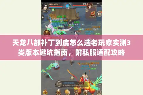 天龙八部补丁到底怎么选老玩家实测3类版本避坑指南，附私服适配攻略