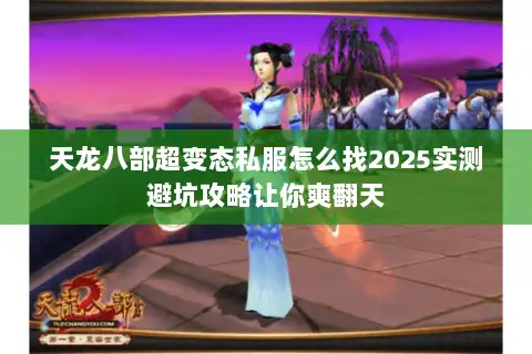 天龙八部超变态私服怎么找2025实测避坑攻略让你爽翻天