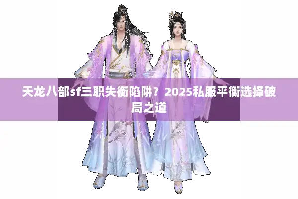 天龙八部sf三职失衡陷阱？2025私服平衡选择破局之道
