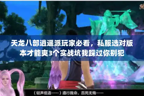 天龙八部逍遥派玩家必看，私服选对版本才能爽3个实战坑我踩过你别犯