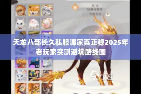 天龙八部长久私服哪家真正稳2025年老玩家实测避坑路线图