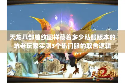 天龙八部雕纹图样藏着多少私服版本的坑老玩家实测3个热门服的取舍逻辑 天龙八部雕纹图样藏着多少私服版本的坑老玩家实测3个热门服的取舍逻辑