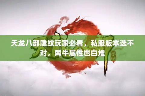 天龙八部雕纹玩家必看，私服版本选不对，再牛属性也白堆